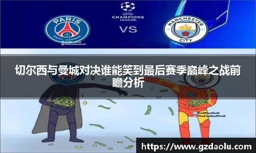 切尔西与曼城对决谁能笑到最后赛季巅峰之战前瞻分析